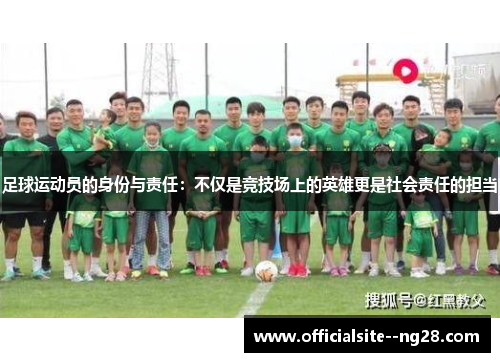 足球运动员的身份与责任:不仅是竞技场上的英雄更是社会责任的担当 足球运动员的身份与责任:不仅是竞技场上的英雄更是社会责任的担当