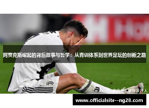 阿贾克斯崛起的背后故事与哲学：从青训体系到世界足坛的创新之路